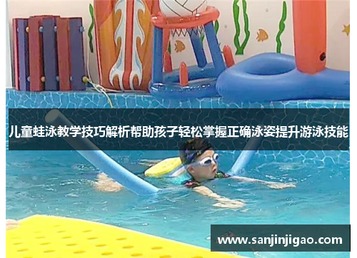 儿童蛙泳教学技巧解析帮助孩子轻松掌握正确泳姿提升游泳技能