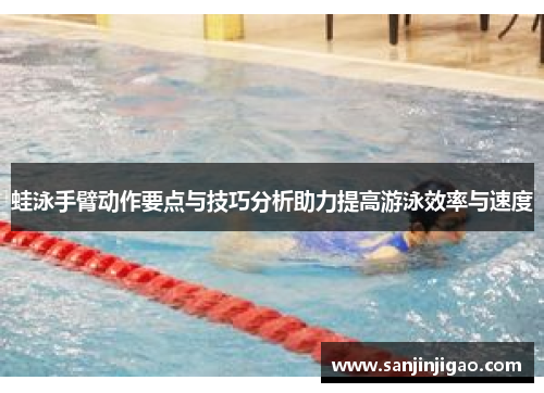 蛙泳手臂动作要点与技巧分析助力提高游泳效率与速度