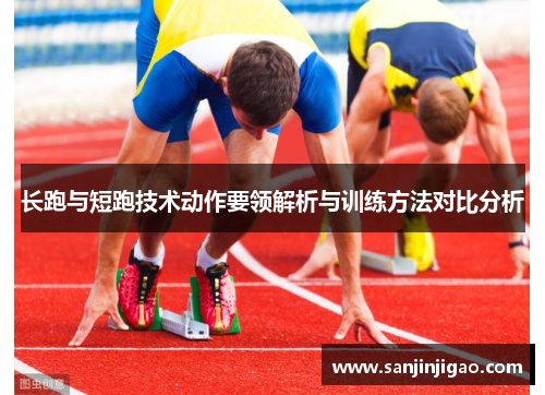 长跑与短跑技术动作要领解析与训练方法对比分析